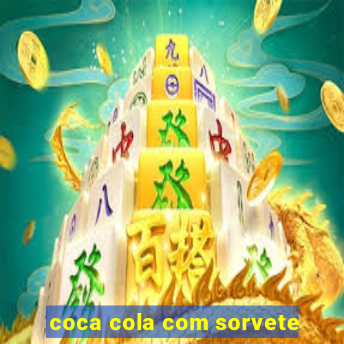 coca cola com sorvete